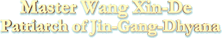 Master Wang Xin-De  Patriarch of Jin-Gang-Dhyana